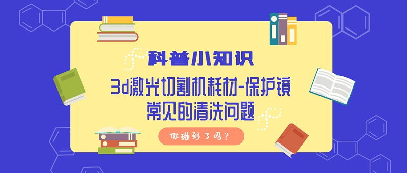 3d激光切割機耗材-保護鏡常見的清洗問題，你碰到了嗎？