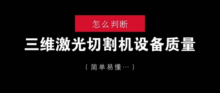 怎么判斷三維激光切割機設(shè)備質(zhì)量