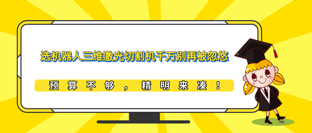 選機(jī)器人三維激光切割機(jī)千萬別再被忽悠